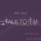 Talk to Em - Ant Julz lyrics