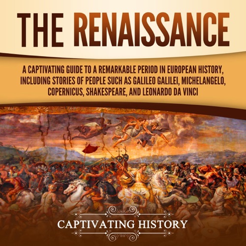 The Renaissance: A Captivating Guide to a Remarkable Period in European History, Including Stories of People Such as Galileo Galilei, Michelangelo, Copernicus, Shakespeare, and Leonardo da Vinci (Unabridged) cover
