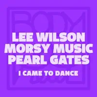 I Came to Dance — Lee Wilson, Morsy Music & Pearl Gates