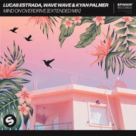 Mind On Overdrive (Extended Mix) Lucas Estrada, Wave Wave & Kyan Palmer