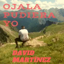 Ojalá Pudiera Yo - Single - David Martinez Ojalá Pudiera Yo - Single - David Martinez