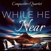 Conquerors Quartet - While He Is Near