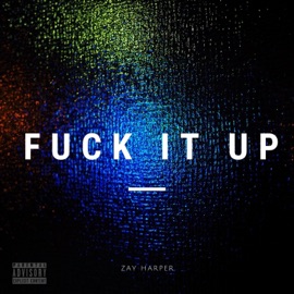 F**k It Up Zay Harper