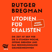 Utopien für Realisten: Die Zeit ist reif für die 15-Stunden-Woche, offene Grenzen und das bedingungslose Grundeinkommen