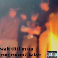 wait till i'm up (feat. Kaizzr) - Single - yxng vxnom