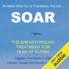 Soar: The Breakthrough Treatment for Fear of Flying (Unabridged) - Tom Bunn