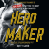 Hero Maker: 12 Weeks to Superhero Fit - Duffy Gaver