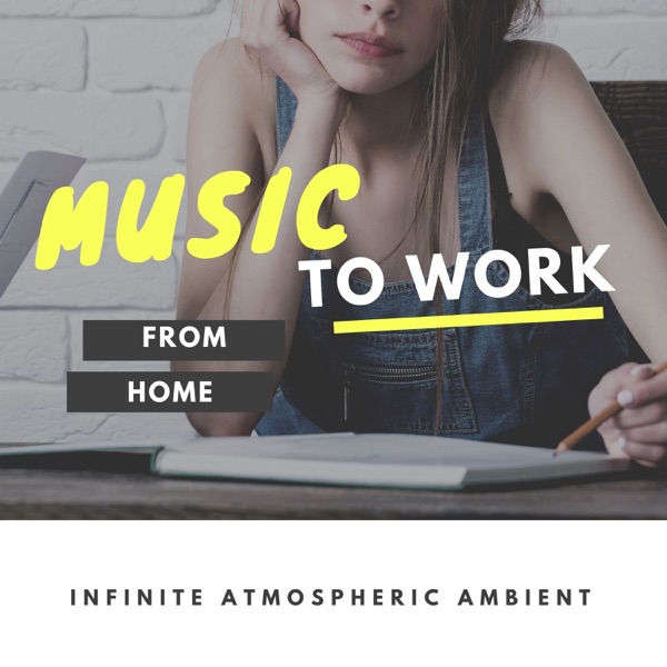Music to Work from Home - Infinite Atmospheric Ambient