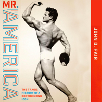 John D. Fair - Mr. America: The Tragic History of a Bodybuilding Icon: Terry and Jan Todd Series on Physical Culture and Sports (Unabridged) artwork