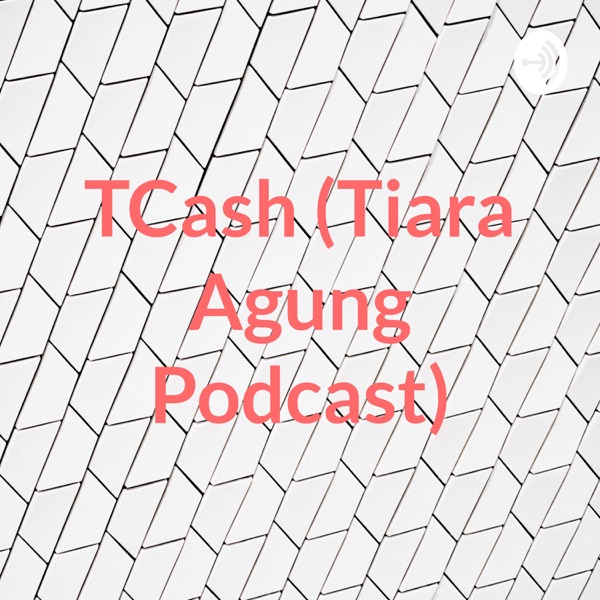 TCash (Tiara Agung Podcast)
