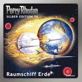 Raumschiff Erde - Perry Rhodan - Silber Edition 76 (Ungekürzt)