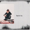 Have To. - Single