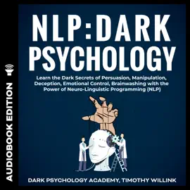 NLP: Dark Psychology: Learn the Dark Secrets of Persuasion, Manipulation, Deception, Emotional Control, Brainwashing with the Power of Neuro-Linguistic Programming (NLP)