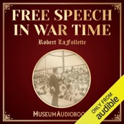 Free Speech in War Time (Original Recording) - Robert LaFollette