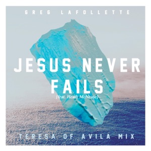 Jesus Never Fails (feat. Heath McNease) [Teresa of Avila Mix] - Single