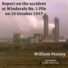 Report on the accident at Windscale No. 1 Pile on 10 October 1957: The Penney Report - William Penney, Basil F J Schonland, David E H Peirson, J M Kay & Jack Diamond