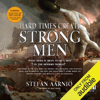 Hard Times Create Strong Men: Why the World Craves Leadership and How You Can Step Up to Fill the Need (Unabridged) - Stefan Aarnio