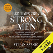 Audiobook cover for Hard Times Create Strong Men: Why the World Craves Leadership and How You Can Step Up to Fill the Need (Unabridged) by Stefan Aarnio