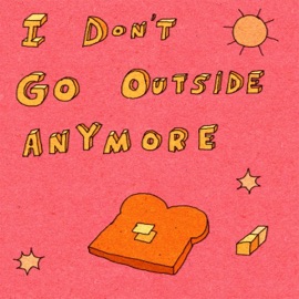 I Don't Go Outside Anymore Snacktoast