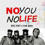 B2C ENT - No You No Life (feat. The Ben)