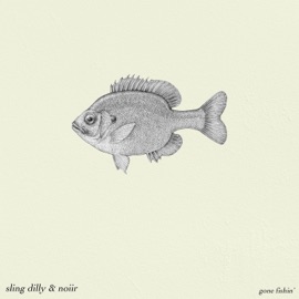 Gone Fishin' Sling Dilly & Noiir