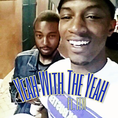 Yeah With the Yeah (feat. ITM) - Single