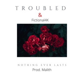 Nothing Ever Lasts (feat. Fictional4k) Troubled