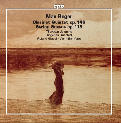 Reger: Clarinet Quintet in A Major, Op. 146 & String Sextet in F Major, Op. 118