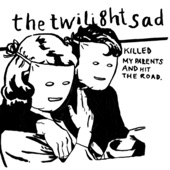 The Twilight Sad Killed My Parents and Hit the Road artwork