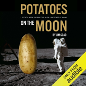 Potatoes on the Moon: I Spent a Week Probing the Alien Landscape of Idaho (Unabridged)