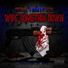 Wipe Somethin' Down (feat. T Nutty & Liq) Thryz