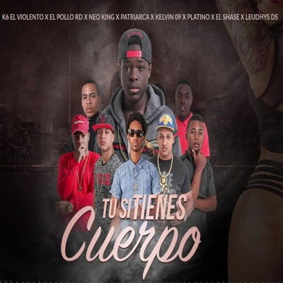 Tu Si Tiene Cuerpo (feat. K6 el Violento, Neo King, el Shase, Patriarca, el Pollo RD, Platino Musik & Kevin 09) - Single