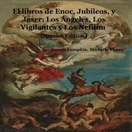 El libros de Enoc, Jubileos, y Jaser [The Books of Enoch, Jubilees, and Jasher]: Los Ángeles, Los Vigilantes y Los Nefilim  (Unabridged)