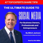 The Ultimate Guide to Social Media For Business Owners, Professionals and Entrepreneurs (Unabridged) - Jon Mitchell Jackson, Chris Brogan, Bob Burg, Bryan Kramer, Jay Baer, Kim Garst, David Meerman Scott, Mark Schaefer, Jennifer Quinn & Sue Zimmerman