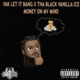 Money on My Mind Yak Let It Bang & ThaBlackVanillaIce