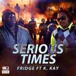 K.Kay - Serious Times (feat. Fridge)