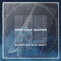 Drip Like Water (feat. Dre P.) - Single - Barry Fair