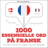 1000 essentielle ord på fransk: Lyt, gentag, tal - J. M. Gardner