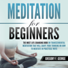 Meditation for Beginners: The Most Life-Changing Book on Transcendental Meditation That Will Shape Your Thinking on How to Meditate in Practical Ways (Unabridged) - Gregory F. George