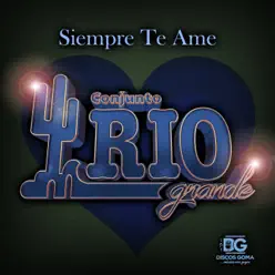 Siempre Te Amé - Single - Conjunto Río Grande Siempre Te Amé - Single - Conjunto Río Grande