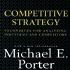 Competitive Strategy: Techniques for Analyzing Industries and Competitors (Unabridged) - Michael E. Porter