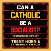 Can a Catholic Be a Socialist? (Unabridged) - Trent Horn & Catherine R. Pakaluk