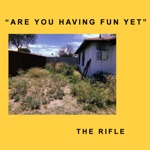 The Rifle - Are You Having Fun Yet?