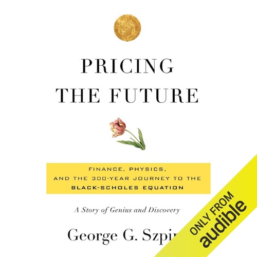Pricing the Future: Finance, Physics, and the 300-Year Journey to the Black-Scholes Equation (Unabridged) cover