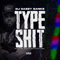 Type Shit - Single - DJ Eazzy Bankz