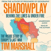 Shadowplay: Behind the Lines and Under Fire (Unabridged) - Tim Marshall