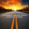 Classic Road Trip Acoustic Covers - Artisti Vari