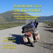 Eldorado to the Klondike: Riding Inappropriate Motorcycles to Out-of-the-Way Places (Unabridged) - Nick Adams