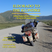 Eldorado to the Klondike: Riding Inappropriate Motorcycles to Out-of-the-Way Places (Unabridged)