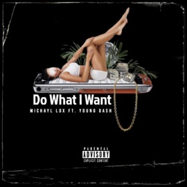 Do What I Want (feat. Young Dash) Michayl Lox